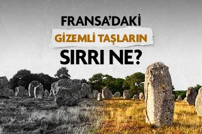 Fransa’daki gizemli taşların sırrı ne?