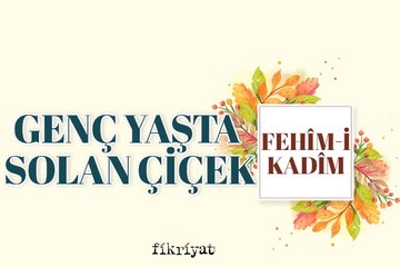 Genç yaşta solan çiçek: Fehim-i Kadim