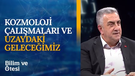 Kozmoloji Çalışmaları ve Uzaydaki Geleceğimiz | Bilim ve Ötesi