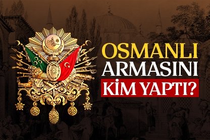 Osmanlı armasını kim yaptı?
