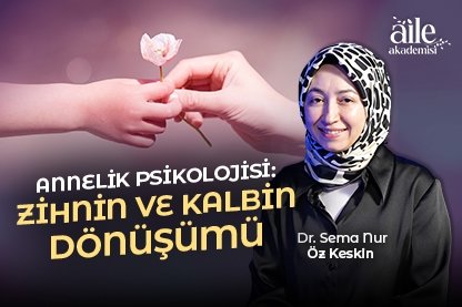 Dr. Sema Nur Öz Keskin Anlatıyor: Annelik Psikolojisi: Zihnin ve Kalbin Dönüşümü
