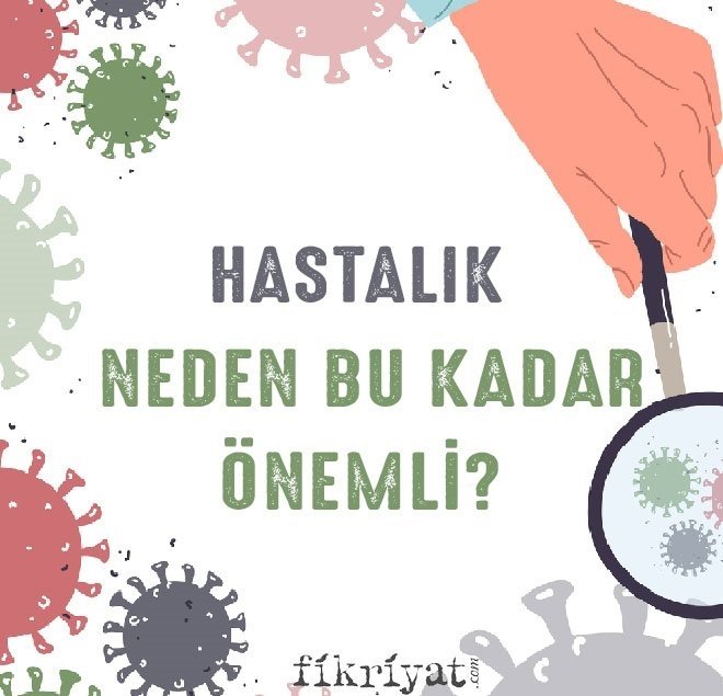 Hastalık neden bu kadar önemli?
