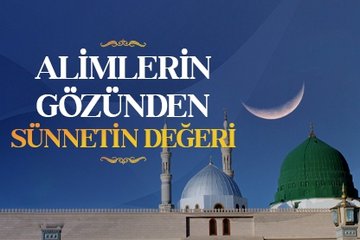 Alimlerin gözünden sünnetin değeri