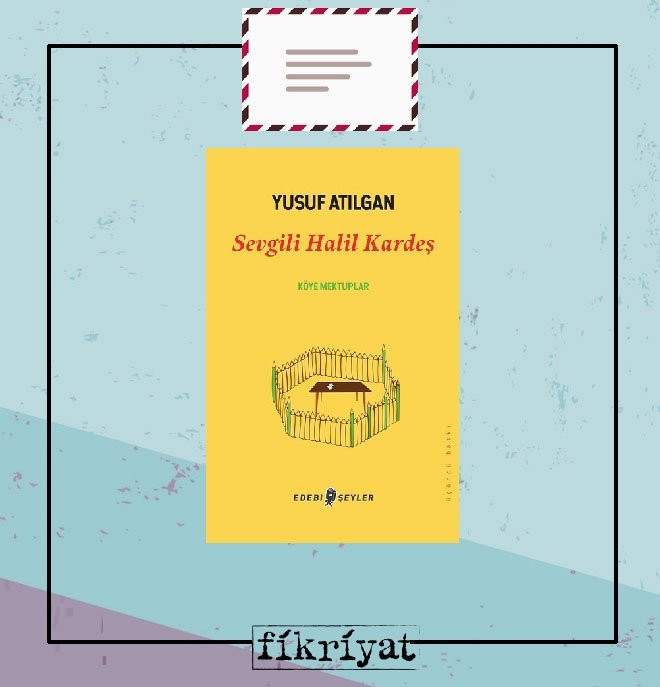 Sevgili Halil Kardeş - Yusuf Atılgan