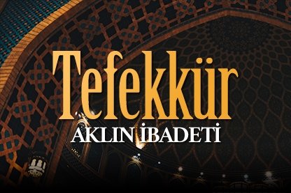 Aklın ibadeti: Tefekkür