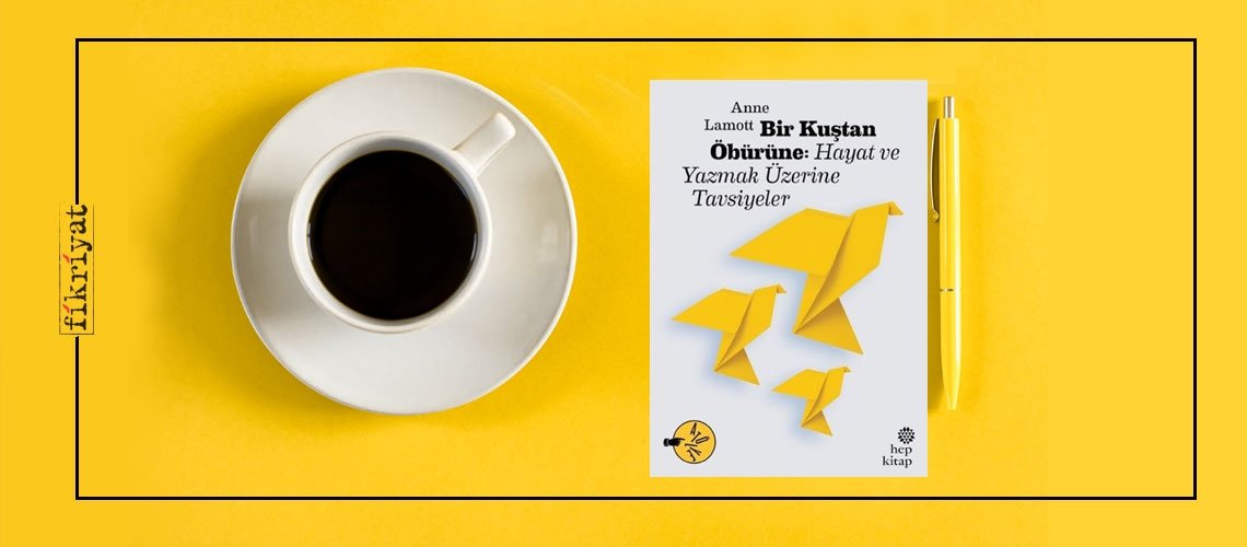 Bir Kuştan Öbürüne: Hayat ve Yazmak Üzerine Tavsiyeler