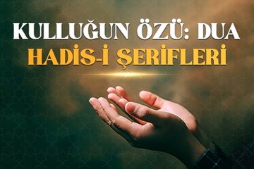 Kulluğun özü: Dua hadis-i şerifleri