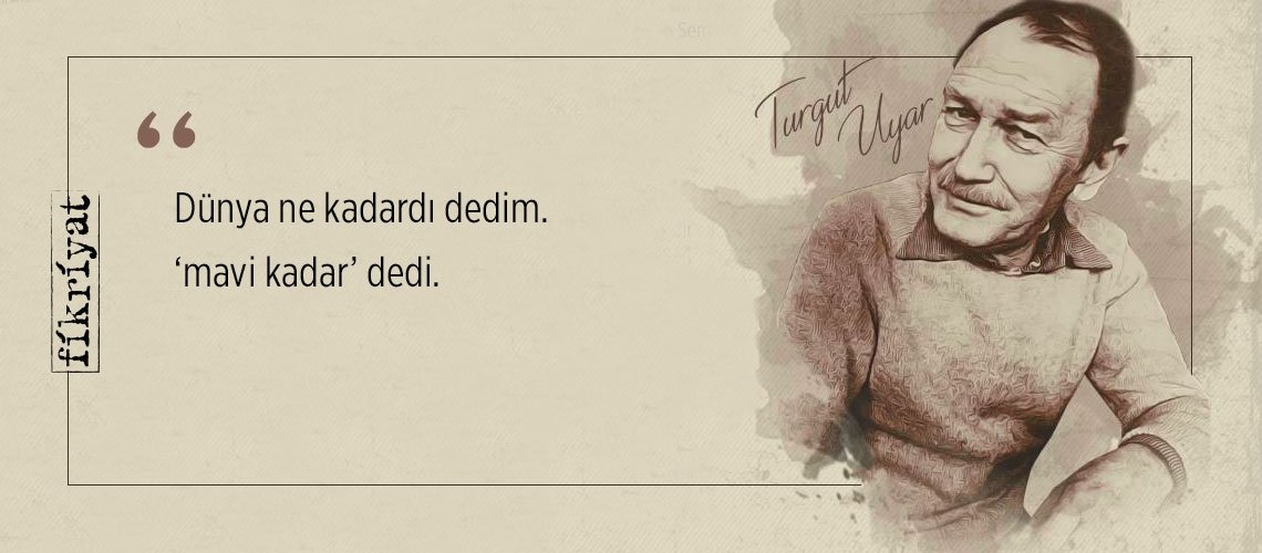 Mutsuzluğun ablukasını kıran Turgut Uyar’dan 50 alıntı