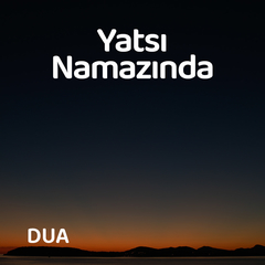 Yatsı Namazında Okunacak Dualar