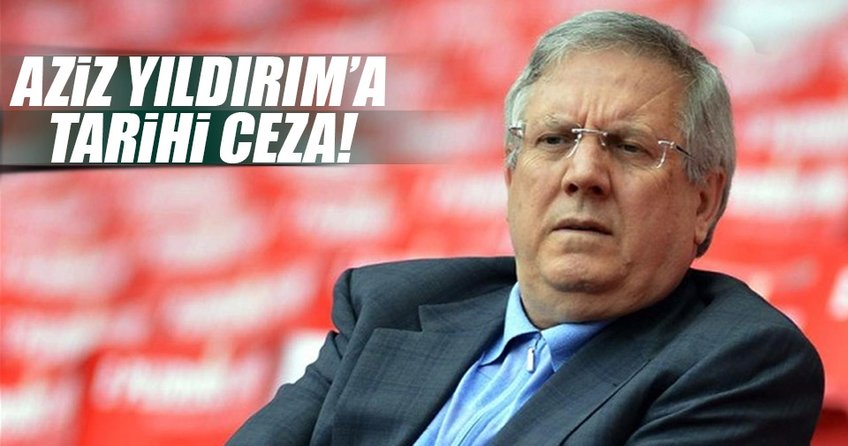 PFDK’dan Aziz Yıldırım’a tarihi ceza!