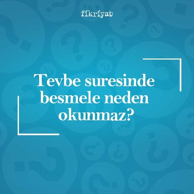 Tevbe suresinde besmele neden okunmaz?