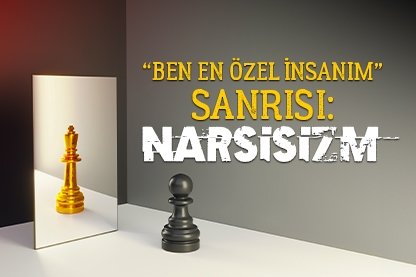 Ben en özel insanım sanrısı: Narsisizm