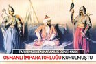 Tarihimizin en karanlık döneminde Osmanlı İmparatorluğu kurulmuştu