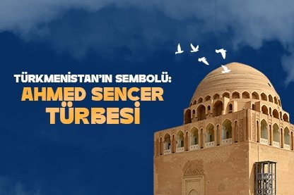 Türkmenistan’ın sembolü: Ahmed Sencer Türbesi