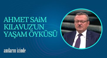 Ahmet Saim Kılavuz'un Hayat Hikayesi | Anıların İzinde