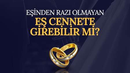 Eşinden razı olmayan eş cennete girebilir mi?