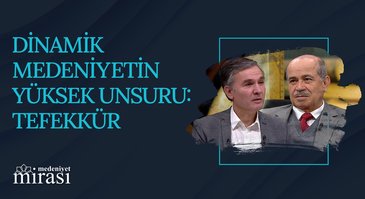 Dinamik Medeniyetin Yüksek Unsuru: Tefekkür I Medeniyet Mirası