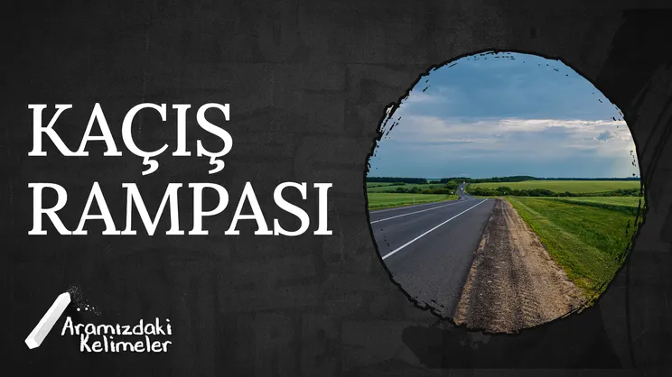 Kaçış Rampası | Aramızdaki Kelimeler
