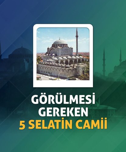 Görülmesi gereken 5 selatin cami