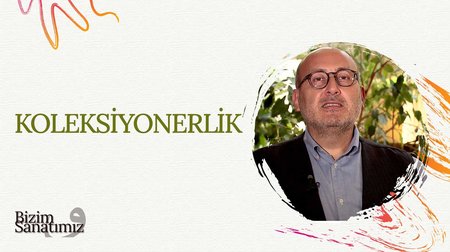 Koleksiyonerlik | Bizim Sanatımız 