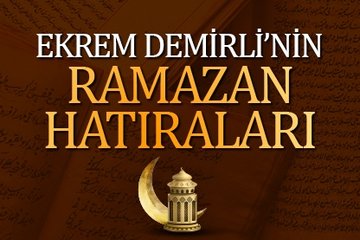 Ekrem Demirli’nin Ramazan Hatıraları