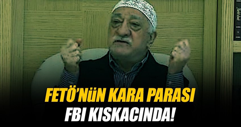 Fetö’nün kara para trafiği FBI kıskacında