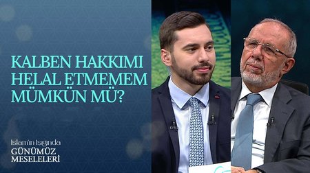 Kalben hakkımı helal etmemem mümkün mü? I İslam'ın Işığında Günümüz Meseleleri