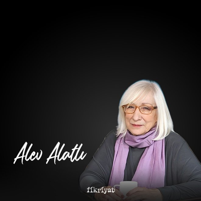 ⬜ Batı’nın karşısına dikilen mütefekkir: Alev Alatlı kimdir?