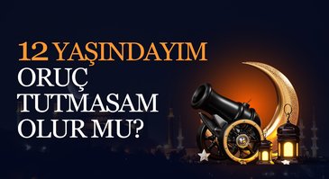 12 yaşındayım, oruç tutmasam olur mu?