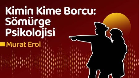 Kimin Kime Borcu: Sömürge Psikolojisi | Murat Erol