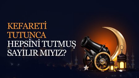 Kefareti tutunca hepsini tutmuş sayılır mıyız?