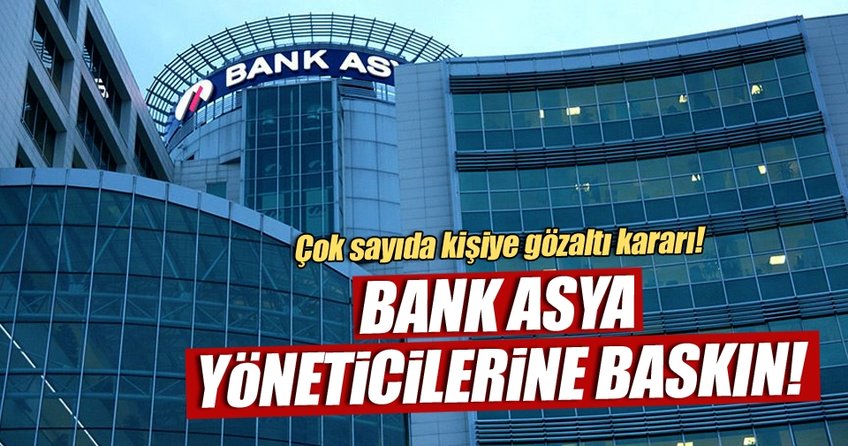 Bank Asya yöneticileri hakkında gözaltı kararı!