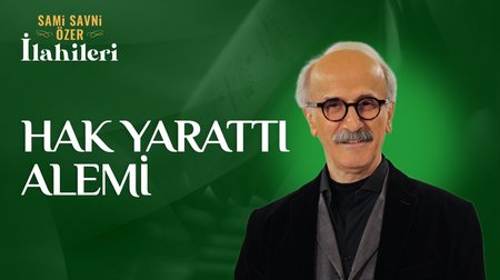 Sami Savni Özer - Hak Yarattı Alemi