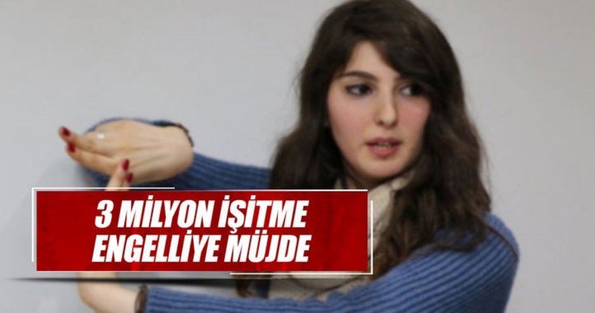 3 milyon işitme engelliye müjde