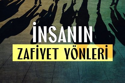 İnsanın zafiyet yönleri