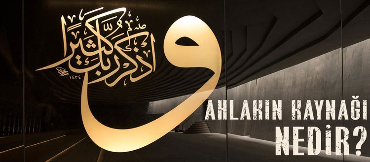 ahlakin kaynagi nedir ahlakin kaynagi din midir islam a gore ahlakin kaynagi nedir fikriyat