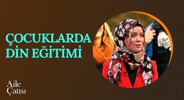 Çocuklarda Din Eğitimi | Aile Çatısı