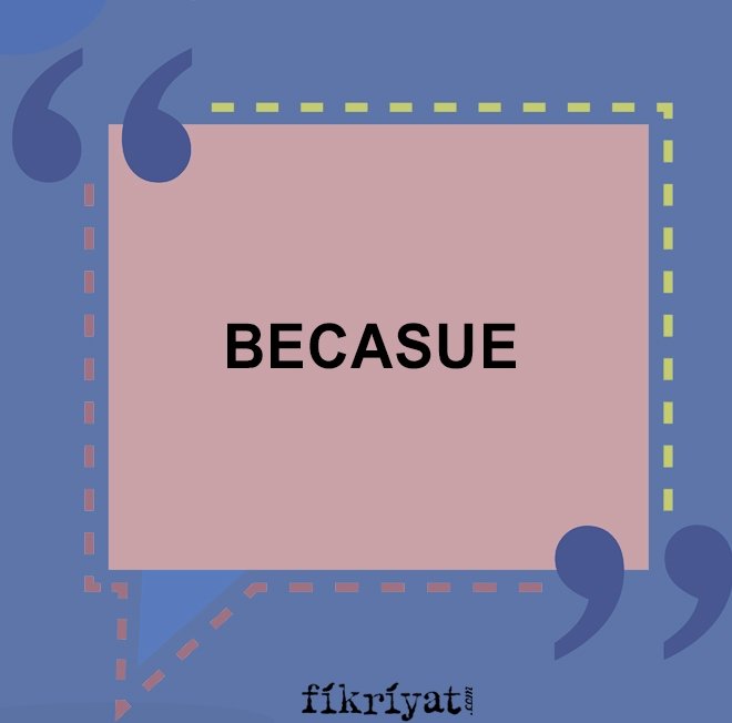DOĞRUSU: BECAUSE