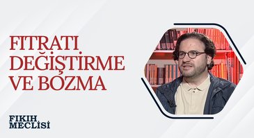 Fıtratı Değiştirme ve bozma | Fıkıh Meclisi