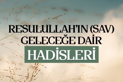 Resulullah’ın SAV geleceğe dair hadisleri