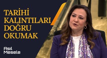 Tarihi Kalıntıları Doğru Okumak | Asıl Mesele