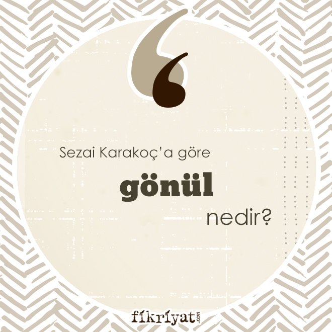 Sezai Karakoç’a göre ‘gönül’ nedir?