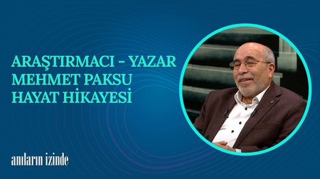 Araştırmacı - Yazar Mehmet Paksu'nun Hayat Hikayesi I Anıların İzinde