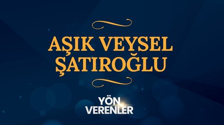 Aşık Veysel Şatıroğlu | Yön Verenler