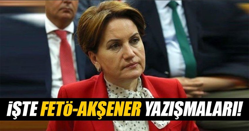 FETÖ ile Meral Akşener’in yazışmaları!