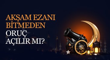 Akşam ezanı bitmeden oruç açılır mı?