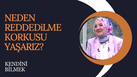 Neden reddedilme korkusu yaşarız? | Kendini Bilmek