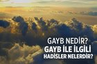 Gayb nedir? Gaybı kim bilir? Gayb ile ilgili hadisler nelerdir?