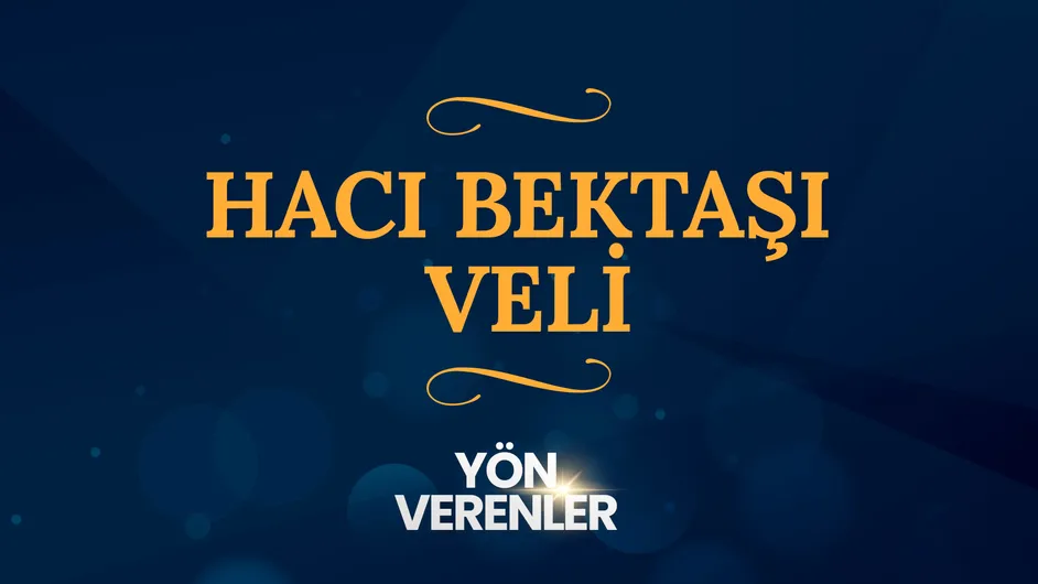Hacı Bektaşı Veli I Yön Verenler