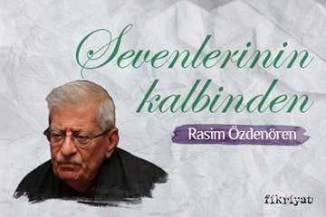 Sevenlerinin kalbinde Rasim Özdenören